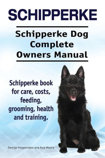 Cover for George Hoppendale · Schipperke. Schipperke Dog Complete Owners Manual. Schipperke Book for Care, Costs, Feeding, Grooming, Health and Training. (Taschenbuch) (2015)