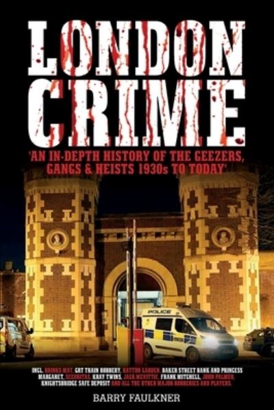 Barry Faulkner · LONDON CRIME: 'AN IN-DEPTH HISTORY OF THE GEEZERS, GANGS & HEISTS 1930s TO TODAY' (Paperback Book) (2020)