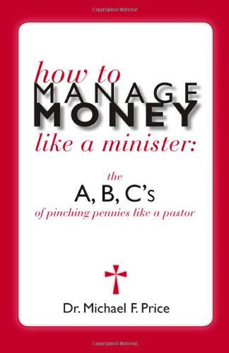 Cover for Dr Michael Price · How to Manage Money Like a Minister: the Abc's of Pinching Pennies Like a Pastor (Paperback Book) (2010)