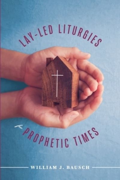 Lay-Led Liturgies for Prophetic Times - William J Bausch - Books - Clear Faith Publishing - 9781940414348 - October 19, 2021