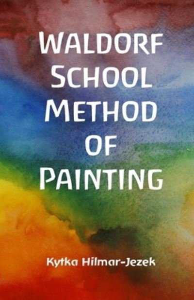 Cover for Kytka Hilmar-Jezek · Waldorf School Method of Painting (Book) (2023)