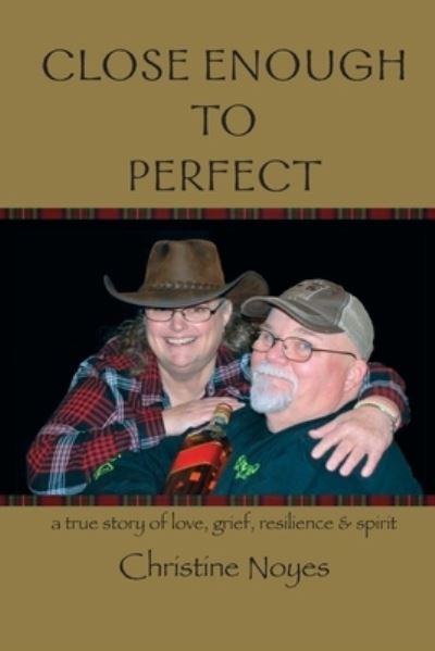 Cover for Christine Noyes · Close Enough to Perfect: a true story of love, grief, resilience, and spirit (Taschenbuch) (2020)