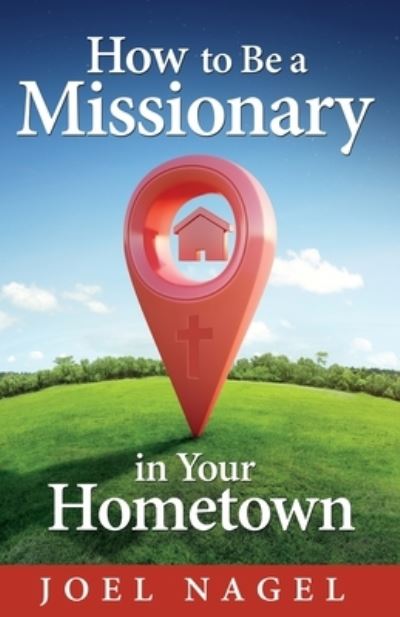 How to Be a Hometown Missionary - Joel Nagel - Books - Illumination Publishers International - 9781948450348 - November 30, 2023