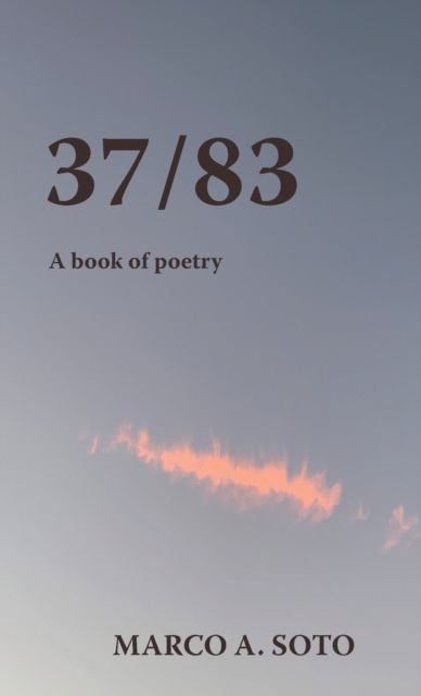 37/83: A Book of Poetry - Marco A Soto - Kirjat - Spring Cedars LLC - 9781950484348 - lauantai 23. huhtikuuta 2022