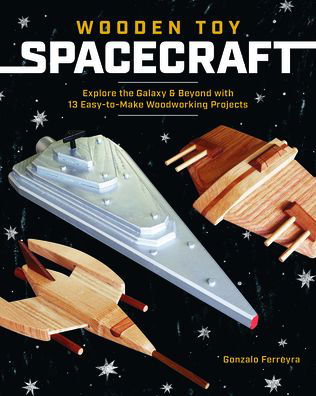 Cover for Gonzalo Ferreyra · Wooden Toy Spacecraft: Explore the Galaxy &amp; Beyond with 13 Easy-To-Make Woodworking Projects (Paperback Book) (2025)