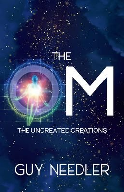 Cover for Guy Steven Needler · The Om: The Uncreated Creations (Paperback Book) (2023)