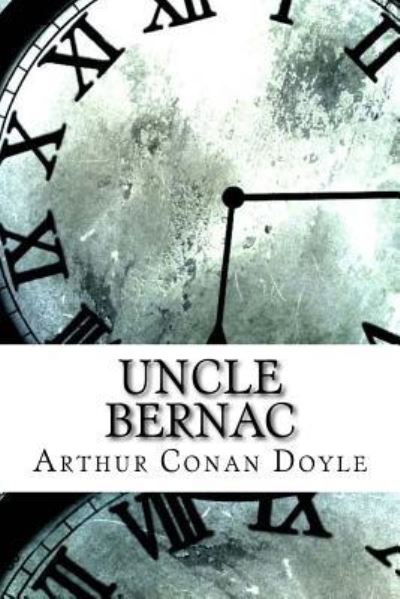 Uncle Bernac - Sir Arthur Conan Doyle - Książki - Createspace Independent Publishing Platf - 9781974567348 - 18 sierpnia 2017