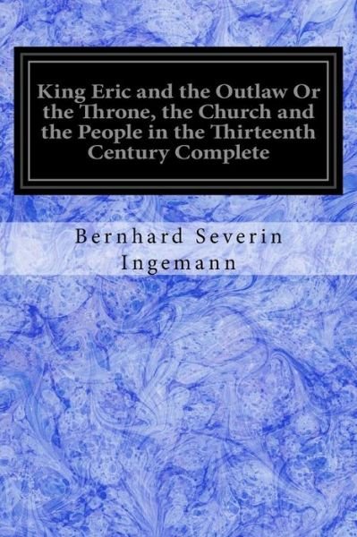 Cover for Bernhard Severin Ingemann · King Eric and the Outlaw Or the Throne, the Church and the People in the Thirteenth Century Complete (Paperback Book) (2017)