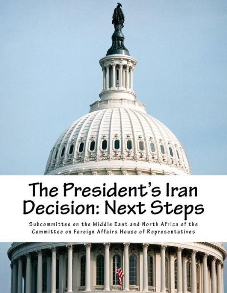 Cover for Subcommittee on the Middle East and Nort · The President's Iran Decision (Paperback Book) (2017)