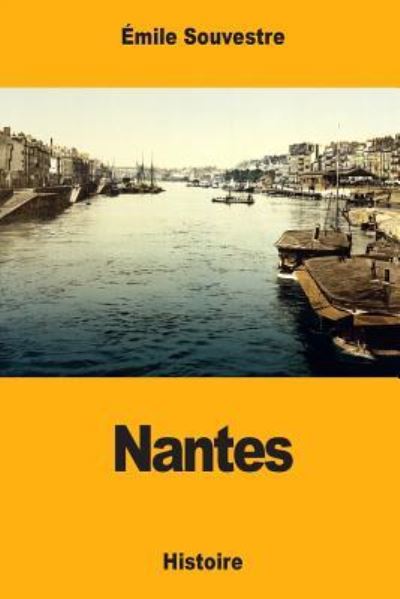 Nantes - Emile Souvestre - Kirjat - Createspace Independent Publishing Platf - 9781985600348 - lauantai 17. helmikuuta 2018