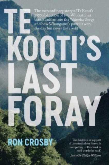 Cover for Ron Crosby · Te Kooti's Last Foray: The extraordinary story of Te Kooti's 1870 abduction of two Whakatohea communities into the Waioeka Gorge and how Whanganui's pursuit won the day but never the credit (Paperback Book) (2023)