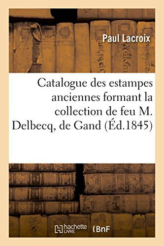 Cover for Lacroix-p · Catalogue Des Estampes Anciennes Formant La Collection De Feu M. Delbecq, De Gand (Paperback Book) [French edition] (2014)