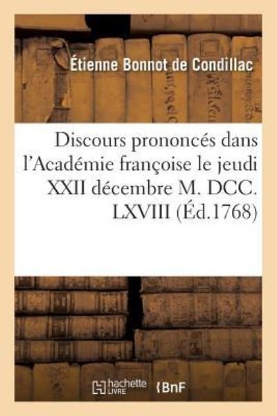 Cover for Etienne Bonnot De Condillac · Discours Prononces Dans l'Academie Francoise Le Jeudi XXII Decembre M. DCC. LXVIII, (Paperback Bog) (2016)