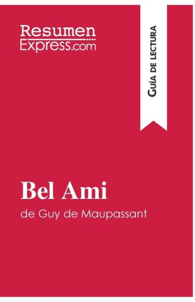 Cover for Resumenexpress · Bel Ami de Guy de Maupassant (Guia de lectura) (Paperback Book) (2016)