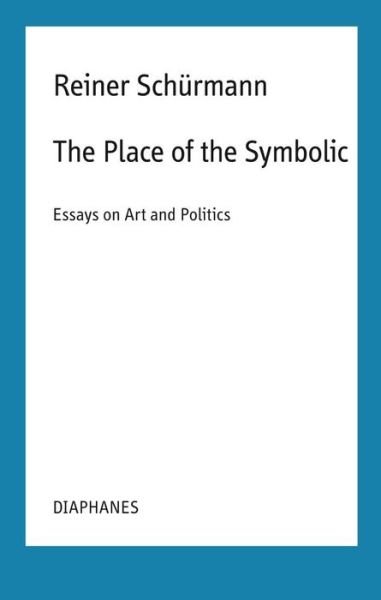Cover for Reiner Schurmann · The Place of the Symbolic – Essays on Art and Politics (Paperback Book) (2024)