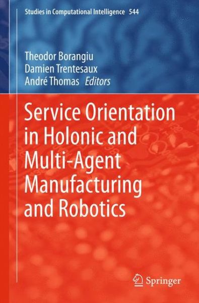 Cover for Theodor Borangiu · Service Orientation in Holonic and Multi-Agent Manufacturing and Robotics - Studies in Computational Intelligence (Gebundenes Buch) [2014 edition] (2014)