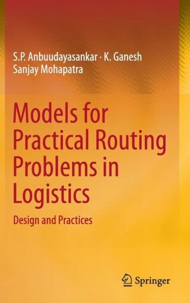 S. P. Anbuudayasankar · Models for Practical Routing Problems in Logistics: Design and Practices (Hardcover Book) [2014 edition] (2014)