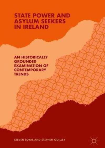 Cover for Steven Loyal · State Power and Asylum Seekers in Ireland: An Historically Grounded Examination of Contemporary Trends (Inbunden Bok) [1st ed. 2018 edition] (2018)