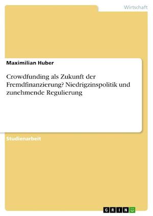 Cover for Maximilian Huber · Crowdfunding als Zukunft der Fremdfinanzierung? Niedrigzinspolitik und zunehmende Regulierung (Paperback Book) (2021)