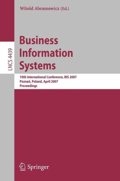 Cover for Witold Abramowicz · Business Information Systems: 10th International Conference, BIS 2007, Poznan, Poland, April 25-27, 2007, Proceedings - Information Systems and Applications, incl. Internet / Web, and HCI (Paperback Book) [2007 edition] (2007)