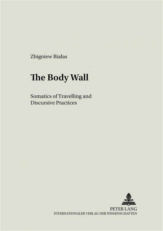 Cover for Zbigniew Bialas · The Body Wall: Somatics of Travelling and Discursive Practices - Literary &amp; Cultural Theory (Taschenbuch) (2006)