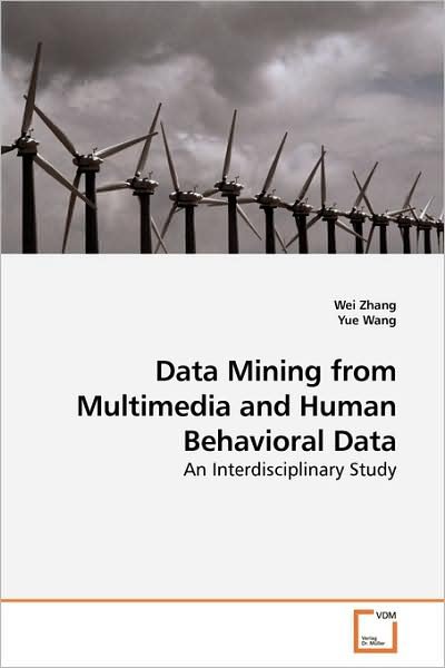 Cover for Wei Zhang · Data Mining from Multimedia and Human Behavioral Data: an Interdisciplinary Study (Paperback Bog) (2009)