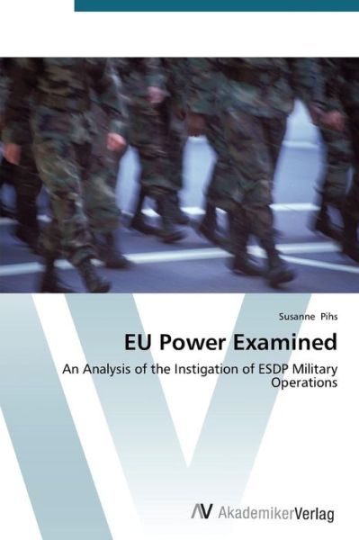 Cover for Susanne Pihs · Eu Power Examined: an Analysis of the Instigation of Esdp Military Operations (Paperback Book) (2012)