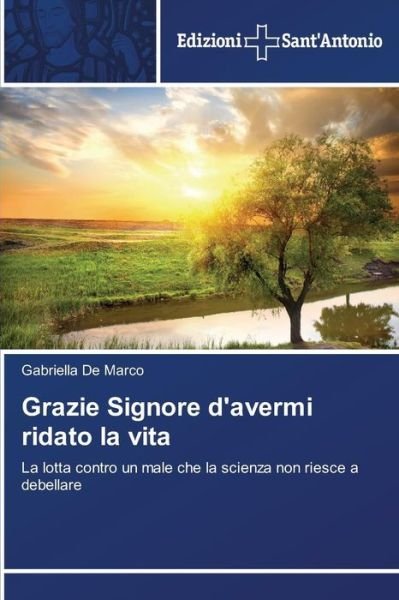 Cover for Gabriella De Marco · Grazie Signore D'avermi Ridato La Vita: La Lotta Contro Un Male Che La Scienza Non Riesce a Debellare (Paperback Book) [Italian edition] (2014)
