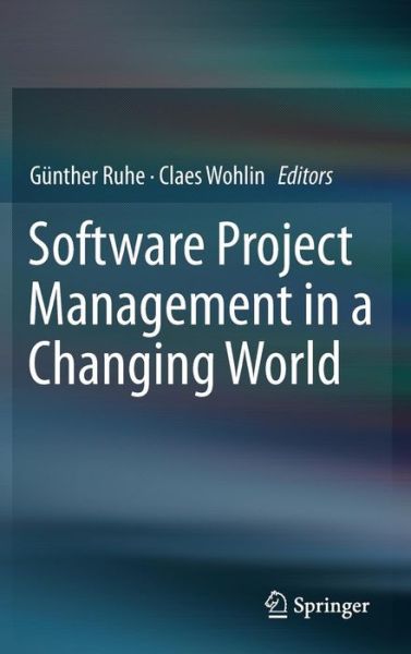 Cover for Gunther Ruhe · Software Project Management in a Changing World (Hardcover Book) [2014 edition] (2014)