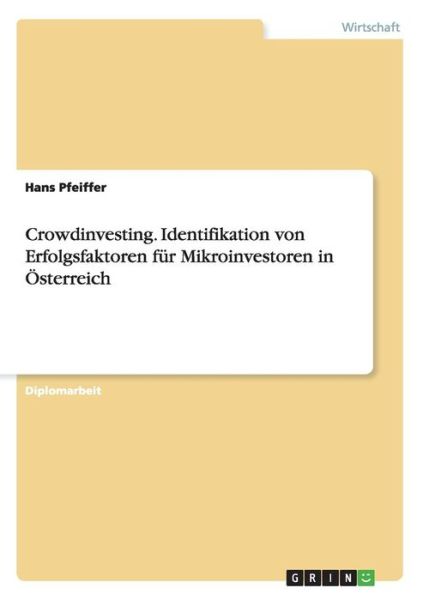 Cover for Hans Pfeiffer · Crowdinvesting. Identifikation von Erfolgsfaktoren fur Mikroinvestoren in OEsterreich (Paperback Book) (2015)