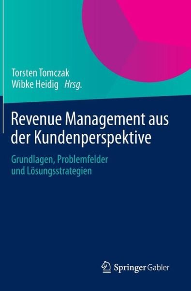 Cover for Torsten Tomczak · Revenue Management Aus Der Kundenperspektive: Grundlagen, Problemfelder Und Loesungsstrategien (Hardcover Book) [2014 edition] (2014)
