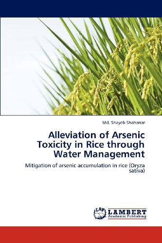 Cover for Md. Shayeb Shahariar · Alleviation of Arsenic Toxicity in Rice Through Water Management: Mitigation of Arsenic Accumulation in Rice (Oryza Sativa) (Paperback Book) (2012)