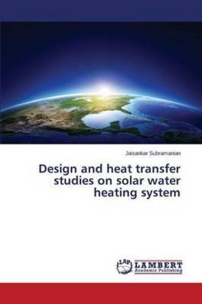 Cover for Subramanian Jaisankar · Design and Heat Transfer Studies on Solar Water Heating System (Paperback Book) (2015)