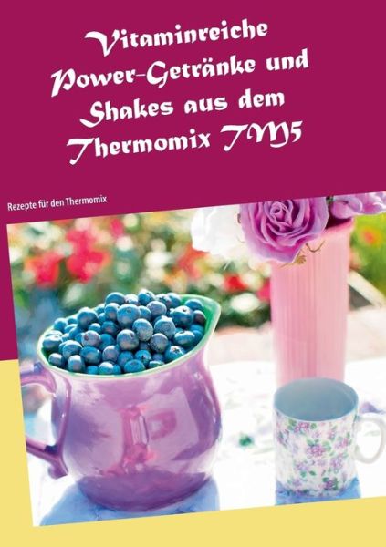 Cover for Daniela Jansens · Vitaminreiche Power-Getranke und Shakes aus dem Thermomix TM5: Rezepte fur den Thermomix (Paperback Book) (2016)