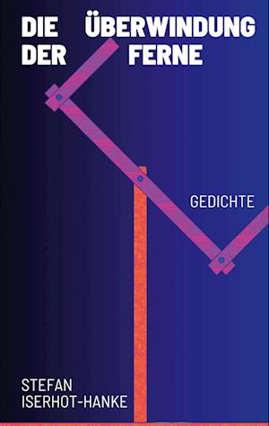 Cover for Stefan Iserhot-Hanke · Die Überwindung der Ferne (Book) (2024)