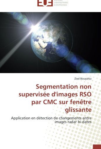 Cover for Zied Bouyahia · Segmentation Non Supervisée D'images Rso Par Cmc Sur Fenêtre Glissante: Application en Détection De Changements Entre Images Radar Bi-dates (Paperback Bog) [French edition] (2018)