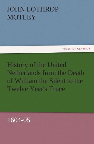 Cover for John Lothrop Motley · History of the United Netherlands from the Death of William the Silent to the Twelve Year's Truce, 1604-05 (Tredition Classics) (Paperback Book) (2011)