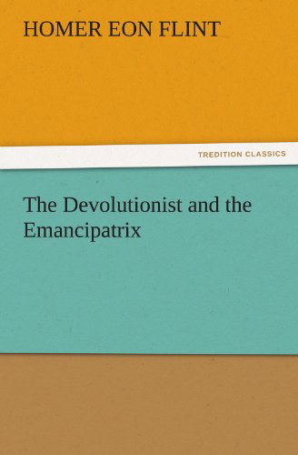 Cover for Homer Eon Flint · The Devolutionist and the Emancipatrix (Tredition Classics) (Paperback Book) (2011)