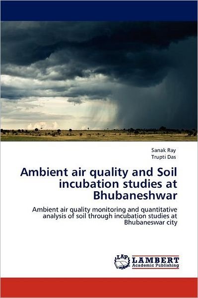 Cover for Trupti Das · Ambient Air Quality and Soil Incubation Studies at Bhubaneshwar: Ambient Air Quality Monitoring and Quantitative Analysis of Soil Through Incubation Studies at Bhubaneswar City (Paperback Bog) (2011)