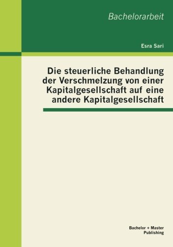 Cover for Esra Sari · Die Steuerliche Behandlung Der Verschmelzung Von Einer Kapitalgesellschaft Auf Eine Andere Kapitalgesellschaft (Paperback Bog) [German edition] (2013)