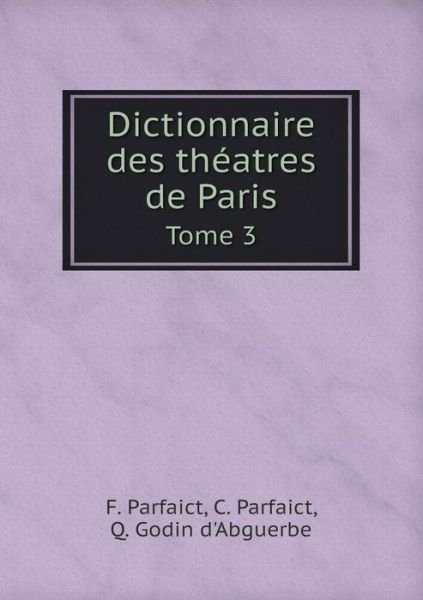 Cover for Q. Godin D'abguerbe · Dictionnaire Des Théatres De Paris Tome 3 (Paperback Book) [French edition] (2014)