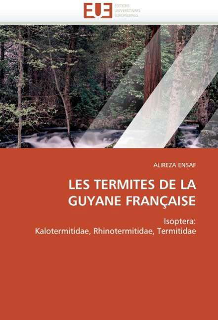 Cover for Alireza Ensaf · Les Termites De La Guyane Française: Isoptera:  Kalotermitidae, Rhinotermitidae, Termitidae (Paperback Bog) [French edition] (2018)