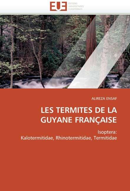 Cover for Alireza Ensaf · Les Termites De La Guyane Française: Isoptera:  Kalotermitidae, Rhinotermitidae, Termitidae (Paperback Book) [French edition] (2018)