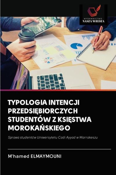 Cover for M'Hamed Elmaymouni · Typologia Intencji Przedsi?biorczych Studentow Z Ksi?stwa Moroka?skiego (Paperback Book) (2020)