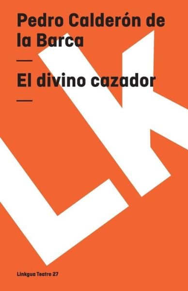 El Divino Cazador (Teatro) (Spanish Edition) - Pedro Calderon De La Barca - Bøker - Linkgua - 9788496428348 - 2014