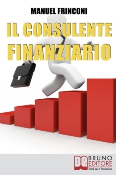 Il Consulente Finanziario - Manuel Frinconi - Books - Bruno Editore - 9788861741348 - May 11, 2021