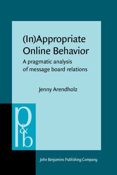 Cover for Arendholz, Jenny (University of Augsburg) · (In)Appropriate Online Behavior: A pragmatic analysis of message board relations - Pragmatics &amp; Beyond New Series (Innbunden bok) (2013)