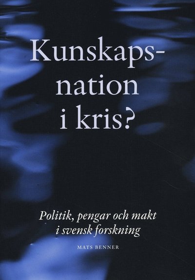 Cover for Mats Benner · Kunskapsnation i kris? : politik, pengar och makt i svensk forskning (Paperback Book) (2008)