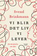 Cover for Svend Brinkmann · Vi blir det liv vi lever : En berättelse om ödet (Gebundesens Buch) (2022)