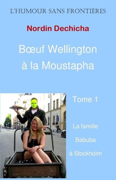 Cover for Nordin Dechicha · Boeuf Wellington À La Moustapha: La Famille Babuba À Stockholm (Boeuf Wellington  La Moustapha) (Volume 1) (French Edition) (Pocketbok) [French edition] (2013)